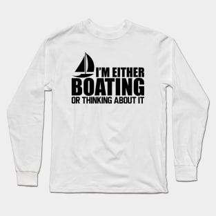 Boat - I'm either boating or thinking about it Long Sleeve T-Shirt